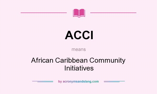 What does ACCI mean? It stands for African Caribbean Community Initiatives