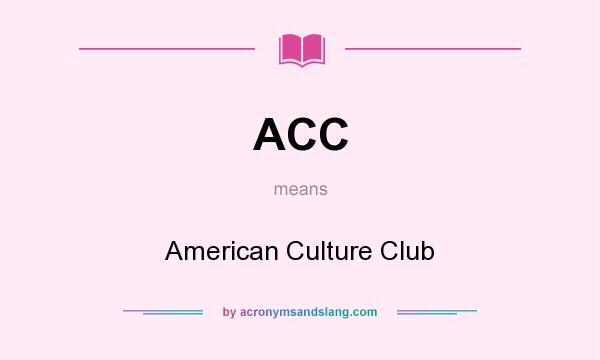 What does ACC mean? It stands for American Culture Club