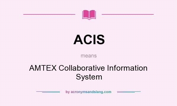 What does ACIS mean? It stands for AMTEX Collaborative Information System
