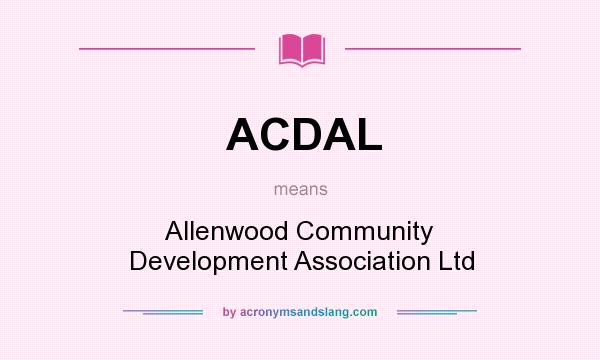 What does ACDAL mean? It stands for Allenwood Community Development Association Ltd