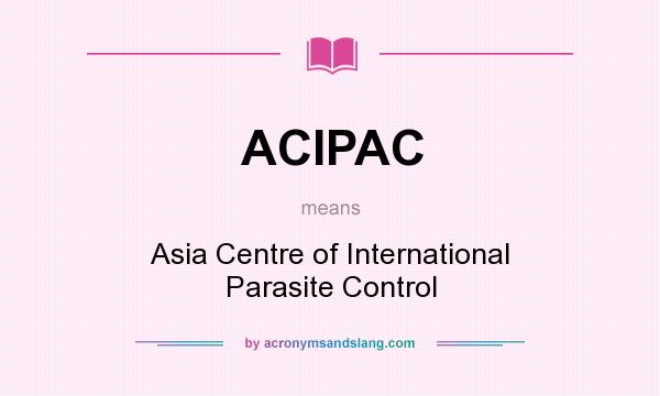 What does ACIPAC mean? It stands for Asia Centre of International Parasite Control