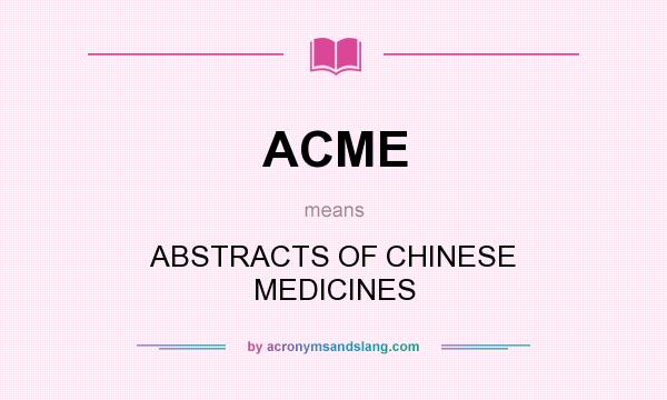 What does ACME mean? It stands for ABSTRACTS OF CHINESE MEDICINES