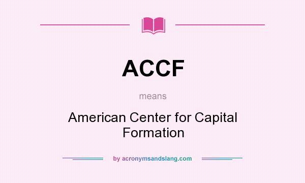 What does ACCF mean? It stands for American Center for Capital Formation