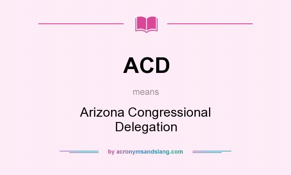 What does ACD mean? It stands for Arizona Congressional Delegation