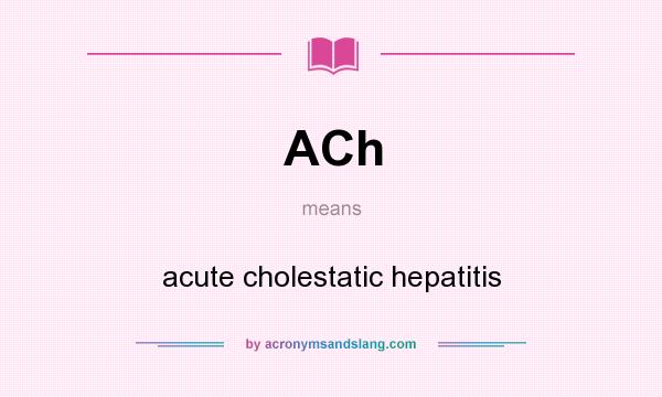 What does ACh mean? It stands for acute cholestatic hepatitis