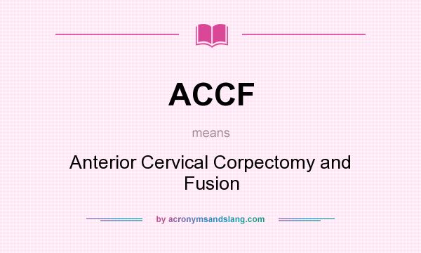 What does ACCF mean? It stands for Anterior Cervical Corpectomy and Fusion