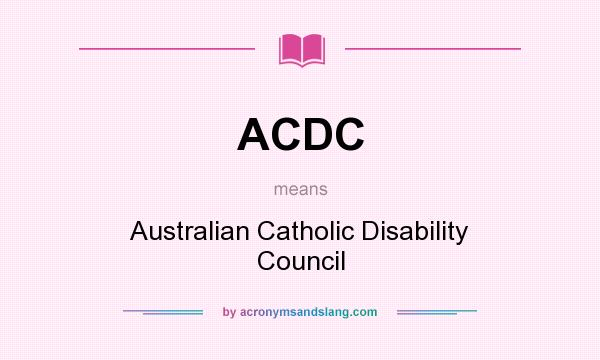 What does ACDC mean? It stands for Australian Catholic Disability Council