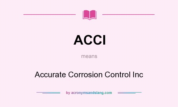 What does ACCI mean? It stands for Accurate Corrosion Control Inc