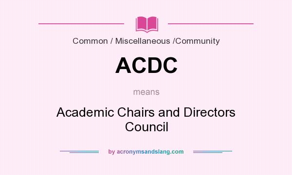 What does ACDC mean? It stands for Academic Chairs and Directors Council