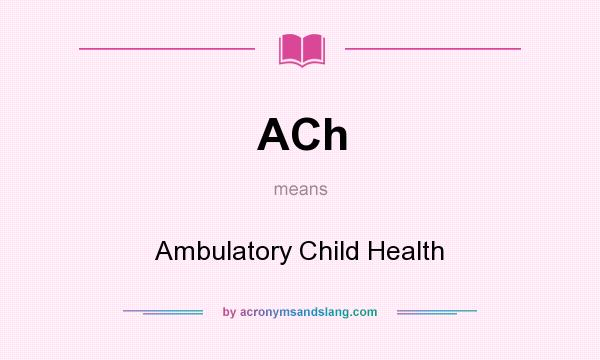 What does ACh mean? It stands for Ambulatory Child Health