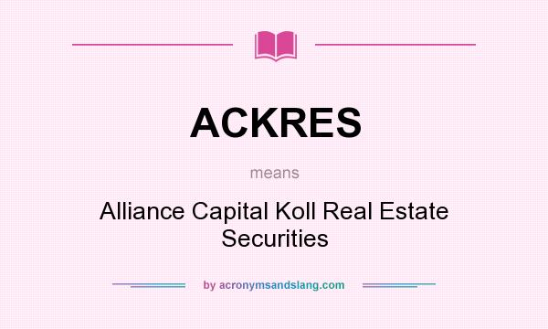 What does ACKRES mean? It stands for Alliance Capital Koll Real Estate Securities