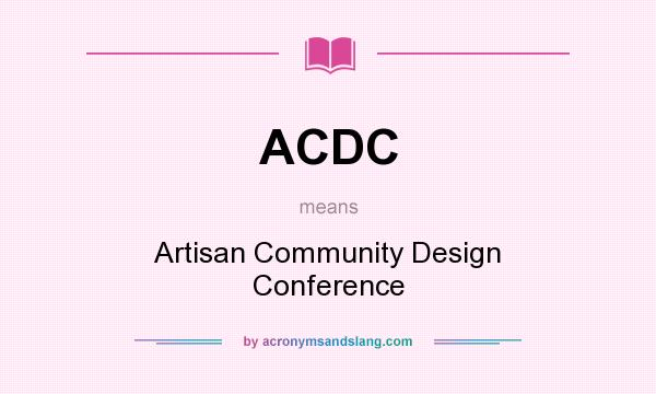 What does ACDC mean? It stands for Artisan Community Design Conference