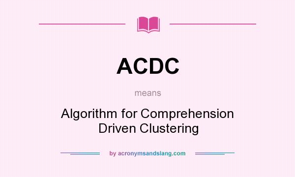 What does ACDC mean? It stands for Algorithm for Comprehension Driven Clustering