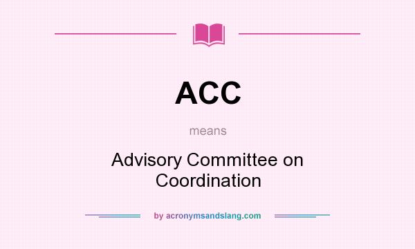 What does ACC mean? It stands for Advisory Committee on Coordination