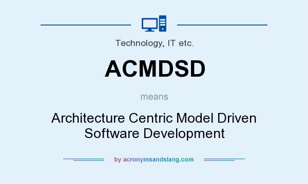What does ACMDSD mean? It stands for Architecture Centric Model Driven Software Development