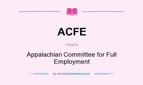 What does ACFE mean? It stands for Appalachian Committee for Full Employment