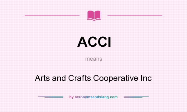 What does ACCI mean? It stands for Arts and Crafts Cooperative Inc