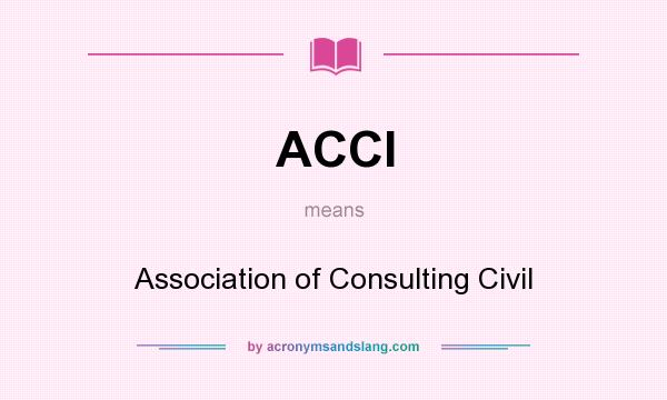 What does ACCI mean? It stands for Association of Consulting Civil