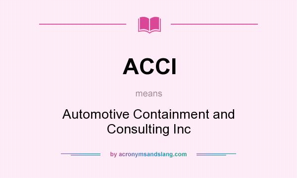 What does ACCI mean? It stands for Automotive Containment and Consulting Inc