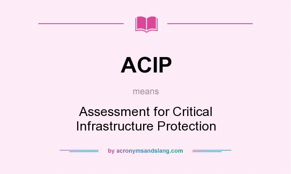 What does ACIP mean? It stands for Assessment for Critical Infrastructure Protection