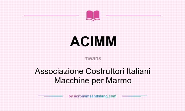 What does ACIMM mean? It stands for Associazione Costruttori Italiani Macchine per Marmo