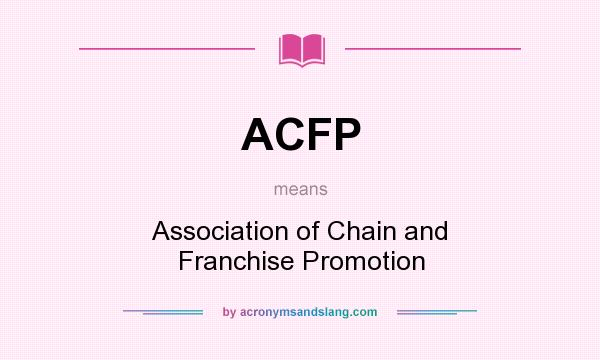 What does ACFP mean? It stands for Association of Chain and Franchise Promotion