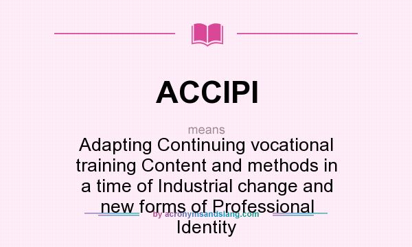 What does ACCIPI mean? It stands for Adapting Continuing vocational training Content and methods in a time of Industrial change and new forms of Professional Identity