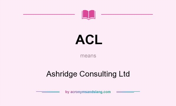 What does ACL mean? It stands for Ashridge Consulting Ltd
