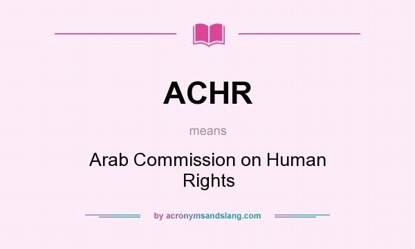 What does ACHR mean? It stands for Arab Commission on Human Rights
