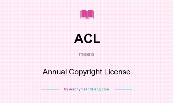 What does ACL mean? It stands for Annual Copyright License