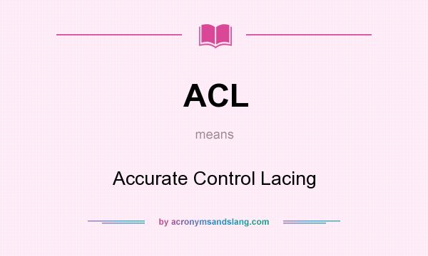 What does ACL mean? It stands for Accurate Control Lacing