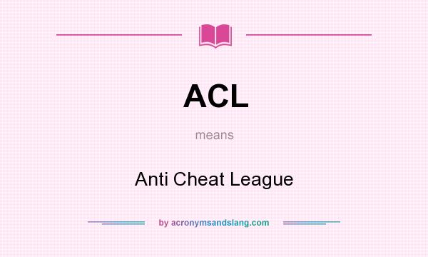 What does ACL mean? It stands for Anti Cheat League
