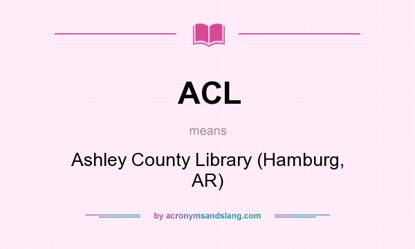 What does ACL mean? It stands for Ashley County Library (Hamburg, AR)