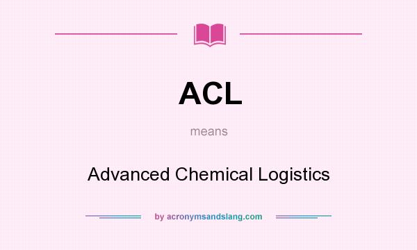 What does ACL mean? It stands for Advanced Chemical Logistics