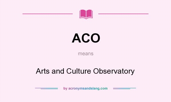 What does ACO mean? It stands for Arts and Culture Observatory