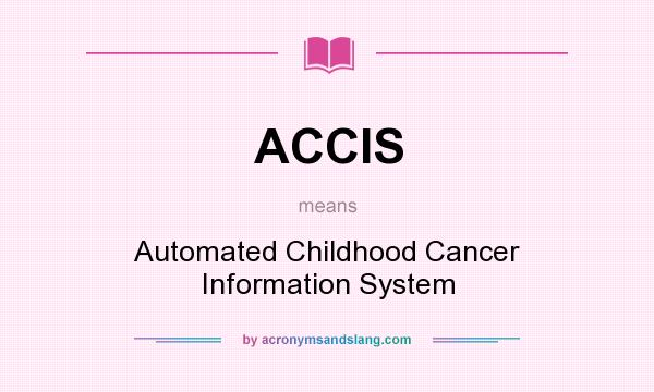 What does ACCIS mean? It stands for Automated Childhood Cancer Information System