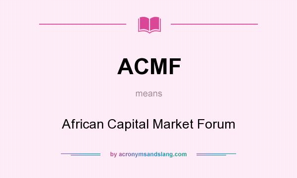What does ACMF mean? It stands for African Capital Market Forum