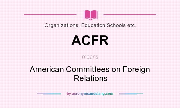 What does ACFR mean? It stands for American Committees on Foreign Relations