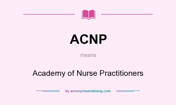 What does ACNP mean? It stands for Academy of Nurse Practitioners