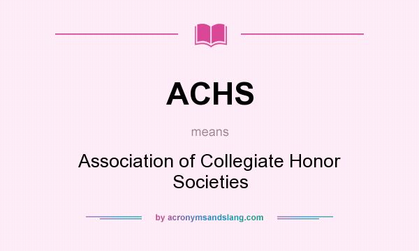 What does ACHS mean? It stands for Association of Collegiate Honor Societies