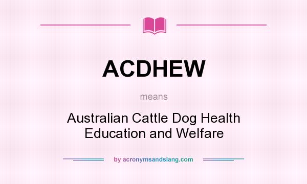What does ACDHEW mean? It stands for Australian Cattle Dog Health Education and Welfare