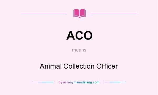 What does ACO mean? It stands for Animal Collection Officer