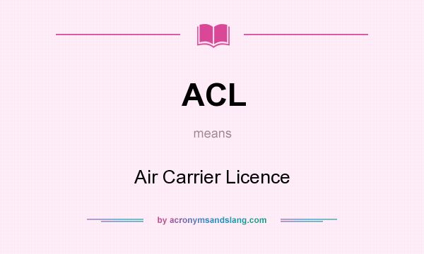 What does ACL mean? It stands for Air Carrier Licence