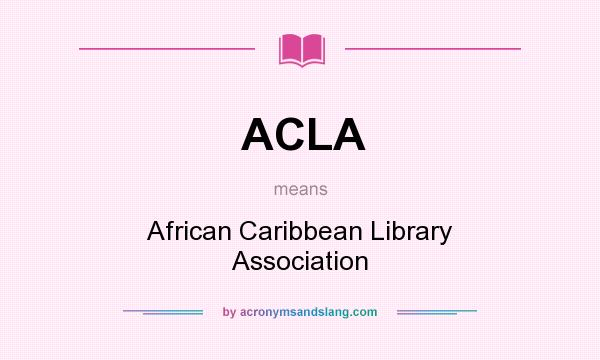What does ACLA mean? It stands for African Caribbean Library Association