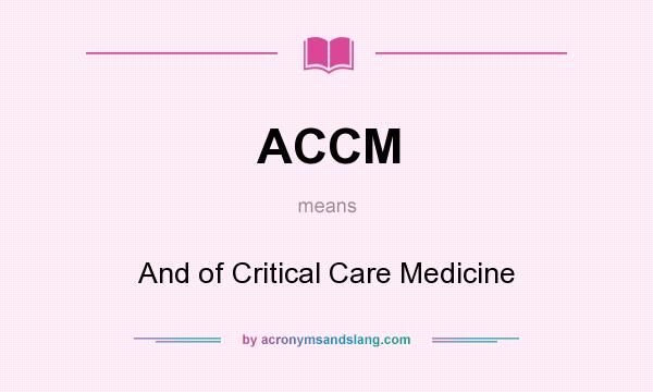 What does ACCM mean? It stands for And of Critical Care Medicine