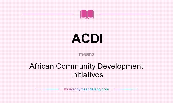 What does ACDI mean? It stands for African Community Development Initiatives