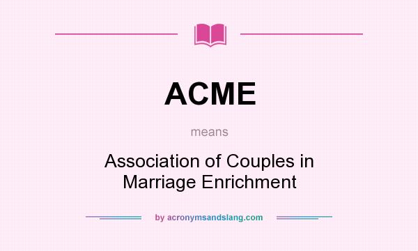 What does ACME mean? It stands for Association of Couples in Marriage Enrichment