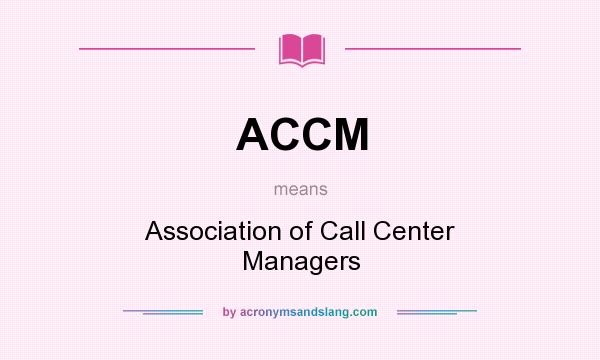 What does ACCM mean? It stands for Association of Call Center Managers