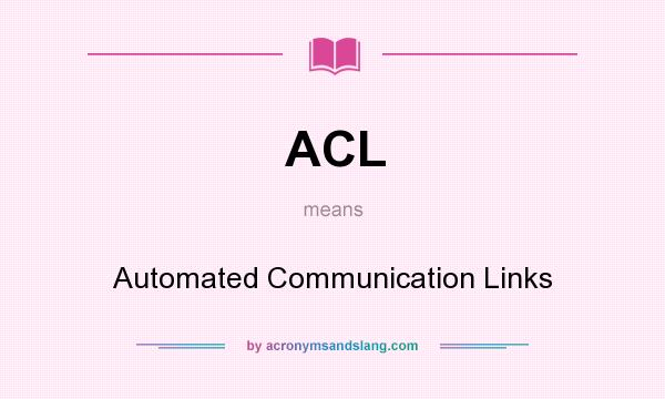 What does ACL mean? It stands for Automated Communication Links