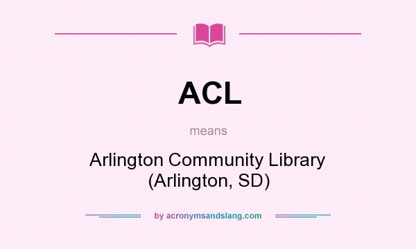 What does ACL mean? It stands for Arlington Community Library (Arlington, SD)